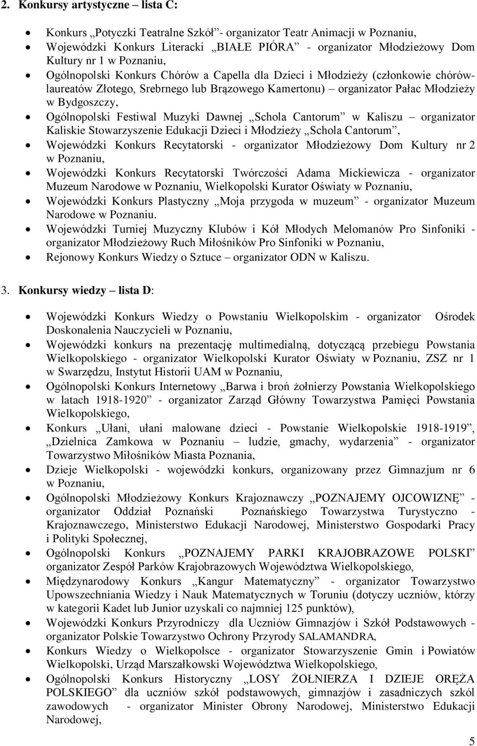 Festiwal Muzyki Dawnej Schola Cantorum w Kaliszu organizator Kaliskie Stowarzyszenie Edukacji Dzieci i Młodzieży Schola Cantorum, Wojewódzki Konkurs Recytatorski - organizator Młodzieżowy Dom Kultury