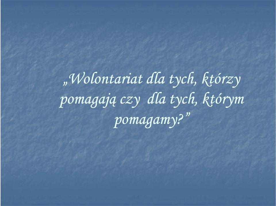 pomagają czy dla