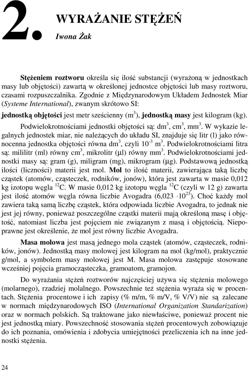 Podwielokrotnościami jednostki objętości są: dm 3, cm 3, mm 3.