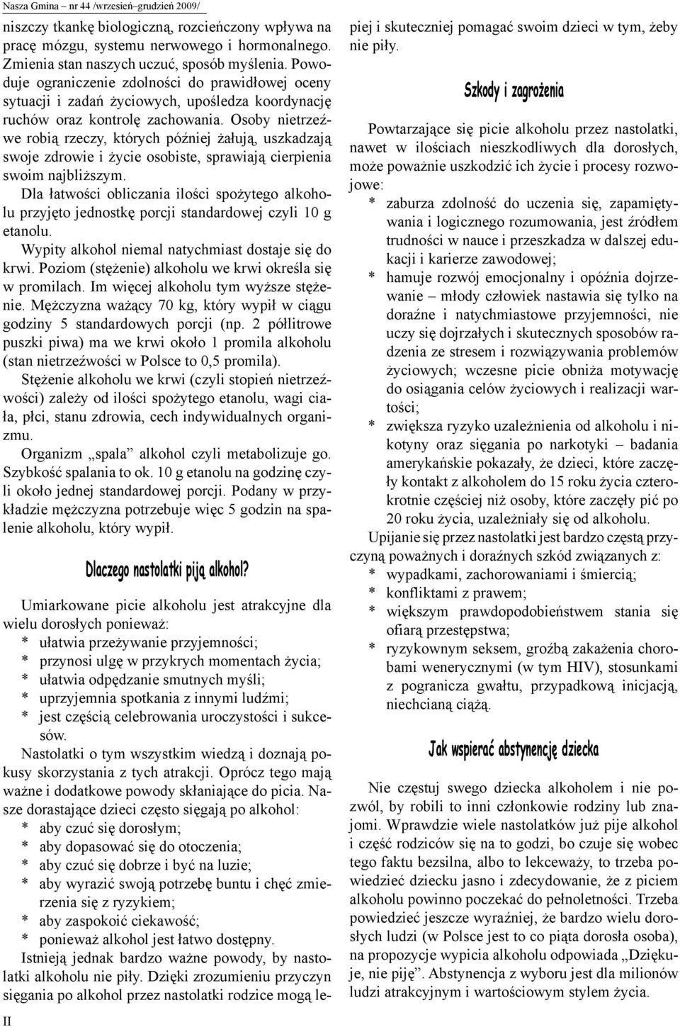 Osoby nietrzeźwe robią rzeczy, których później żałują, uszkadzają swoje zdrowie i życie osobiste, sprawiają cierpienia swoim najbliższym.