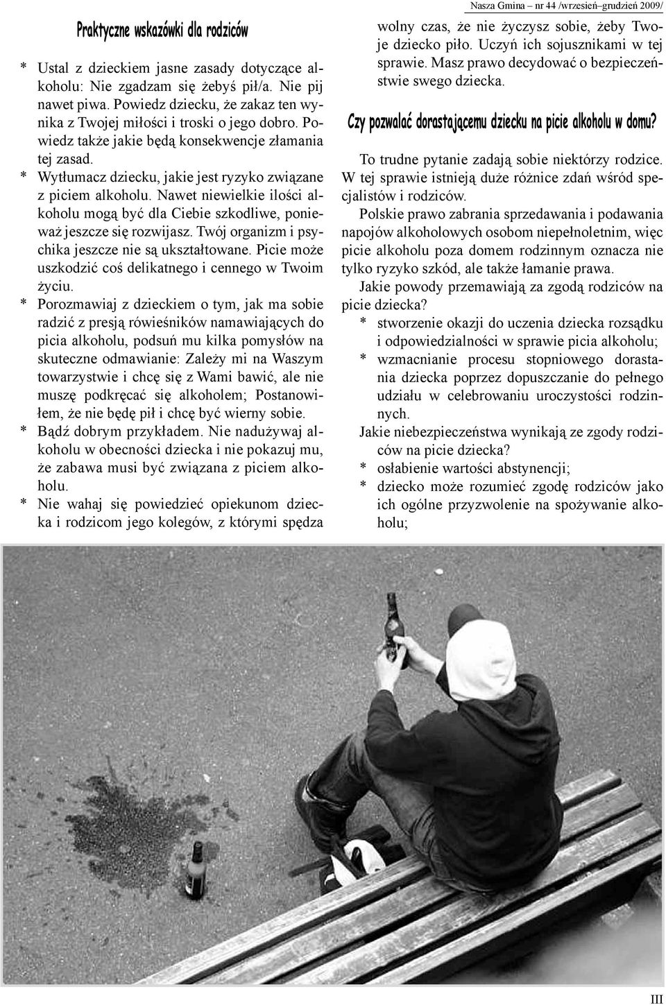 * Wytłumacz dziecku, jakie jest ryzyko związane z piciem alkoholu. Nawet niewielkie ilości alkoholu mogą być dla Ciebie szkodliwe, ponieważ jeszcze się rozwijasz.