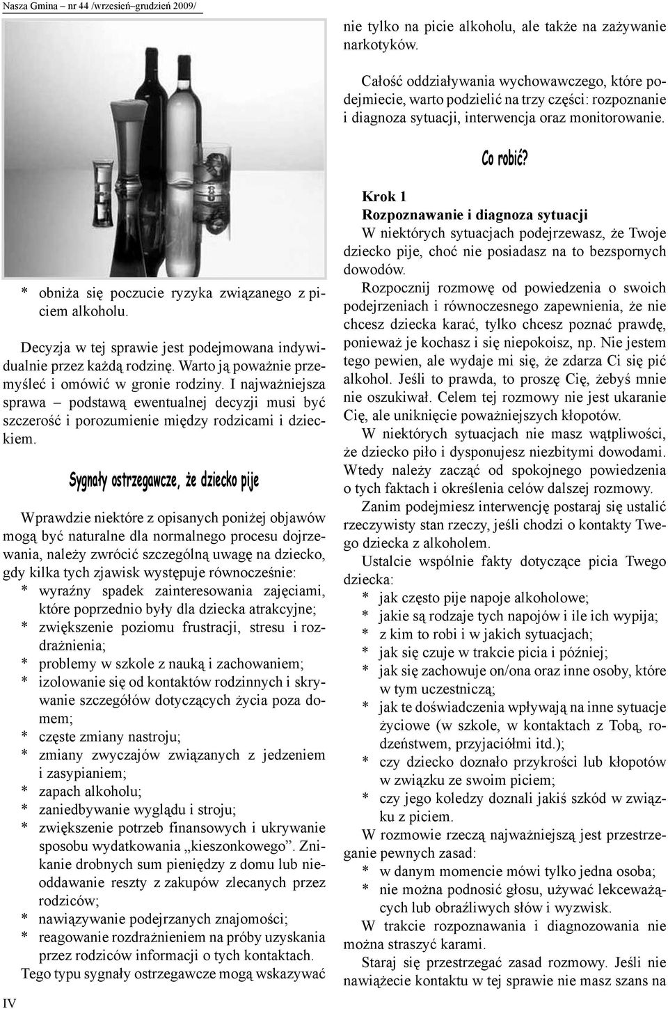 IV * obniża się poczucie ryzyka związanego z piciem alkoholu. Decyzja w tej sprawie jest podejmowana indywidualnie przez każdą rodzinę. Warto ją poważnie przemyśleć i omówić w gronie rodziny.