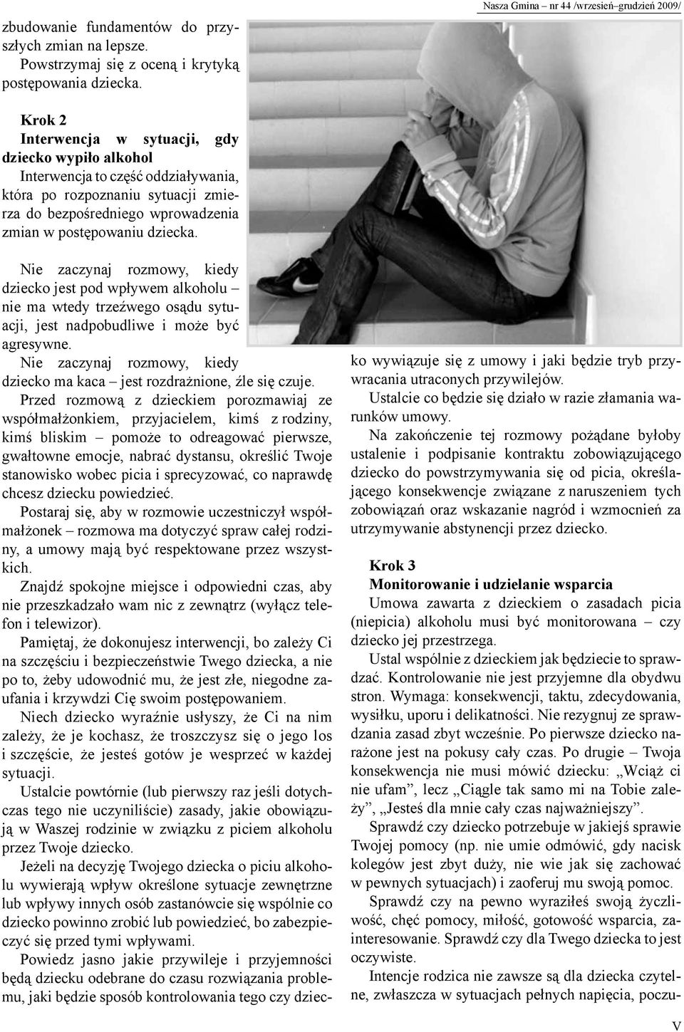 wprowadzenia zmian w postępowaniu dziecka. Nie zaczynaj rozmowy, kiedy dziecko jest pod wpływem alkoholu nie ma wtedy trzeźwego osądu sytuacji, jest nadpobudliwe i może być agresywne.