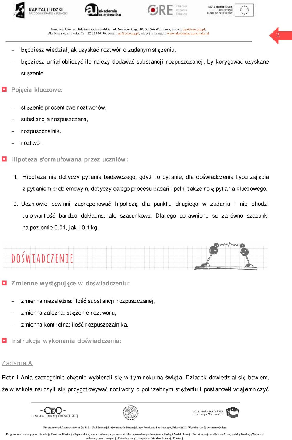 Hipoteza nie dotyczy pytania badawczego, gdyż to pytanie, dla doświadczenia typu zajęcia z pytaniem problemowym, dotyczy całego procesu badań i pełni także rolę pytania kluczowego. 2.