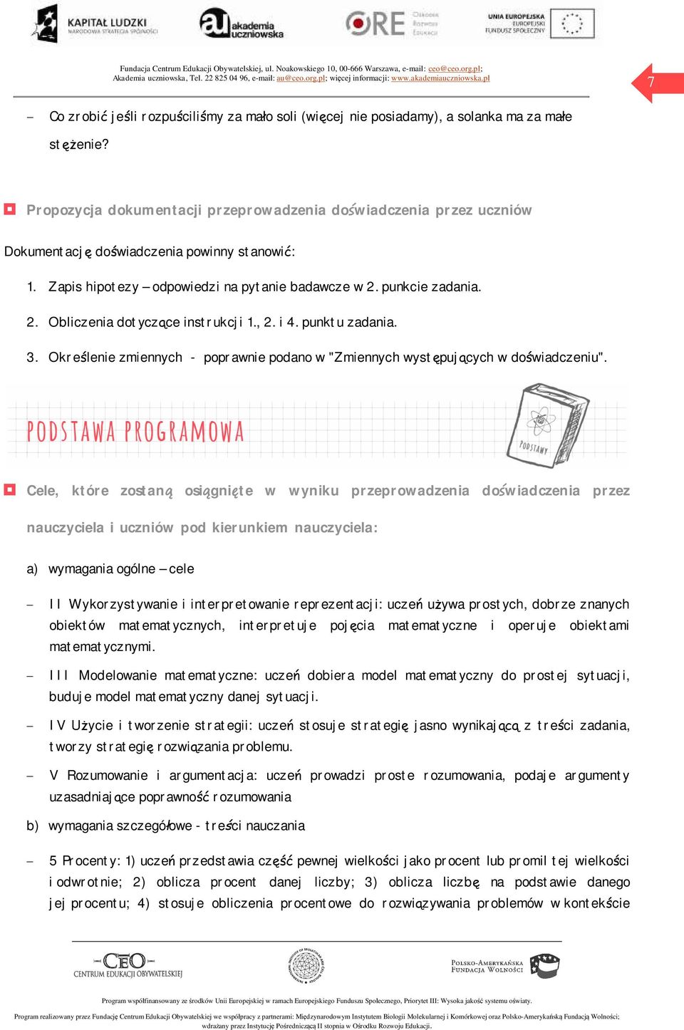 punkcie zadania. 2. Obliczenia dotyczące instrukcji 1., 2. i 4. punktu zadania. 3. Określenie zmiennych - poprawnie podano w "Zmiennych występujących w doświadczeniu".