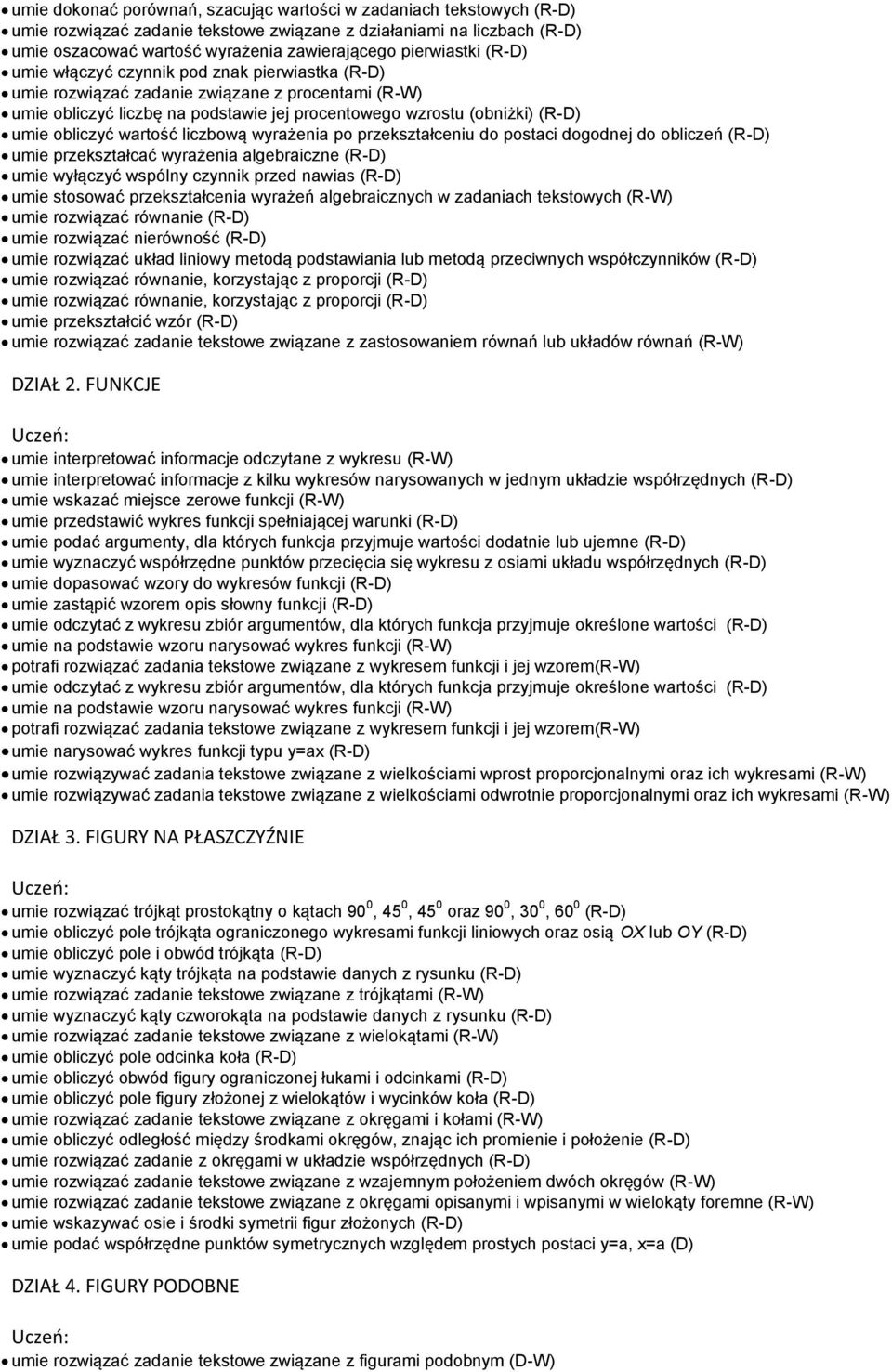 obliczyć wartość liczbową wyrażenia po przekształceniu do postaci dogodnej do obliczeń (R-D) umie przekształcać wyrażenia algebraiczne (R-D) umie wyłączyć wspólny czynnik przed nawias (R-D) umie