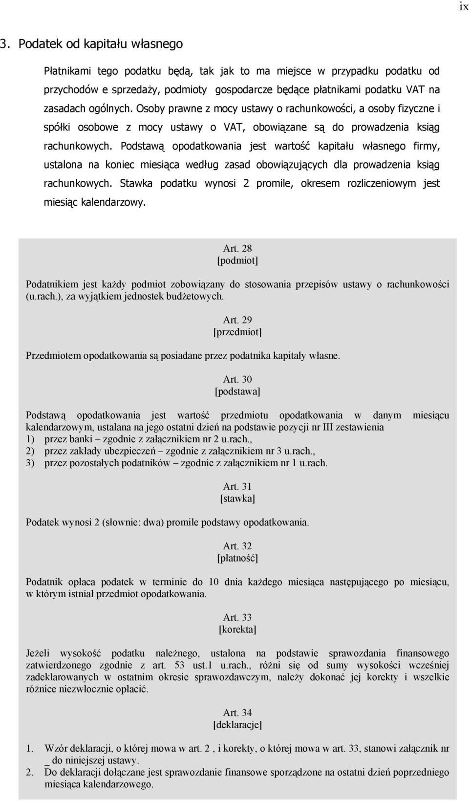 Podstawą opodatkowania jest wartość kapitału własnego firmy, ustalona na koniec miesiąca według zasad obowiązujących dla prowadzenia ksiąg rachunkowych.