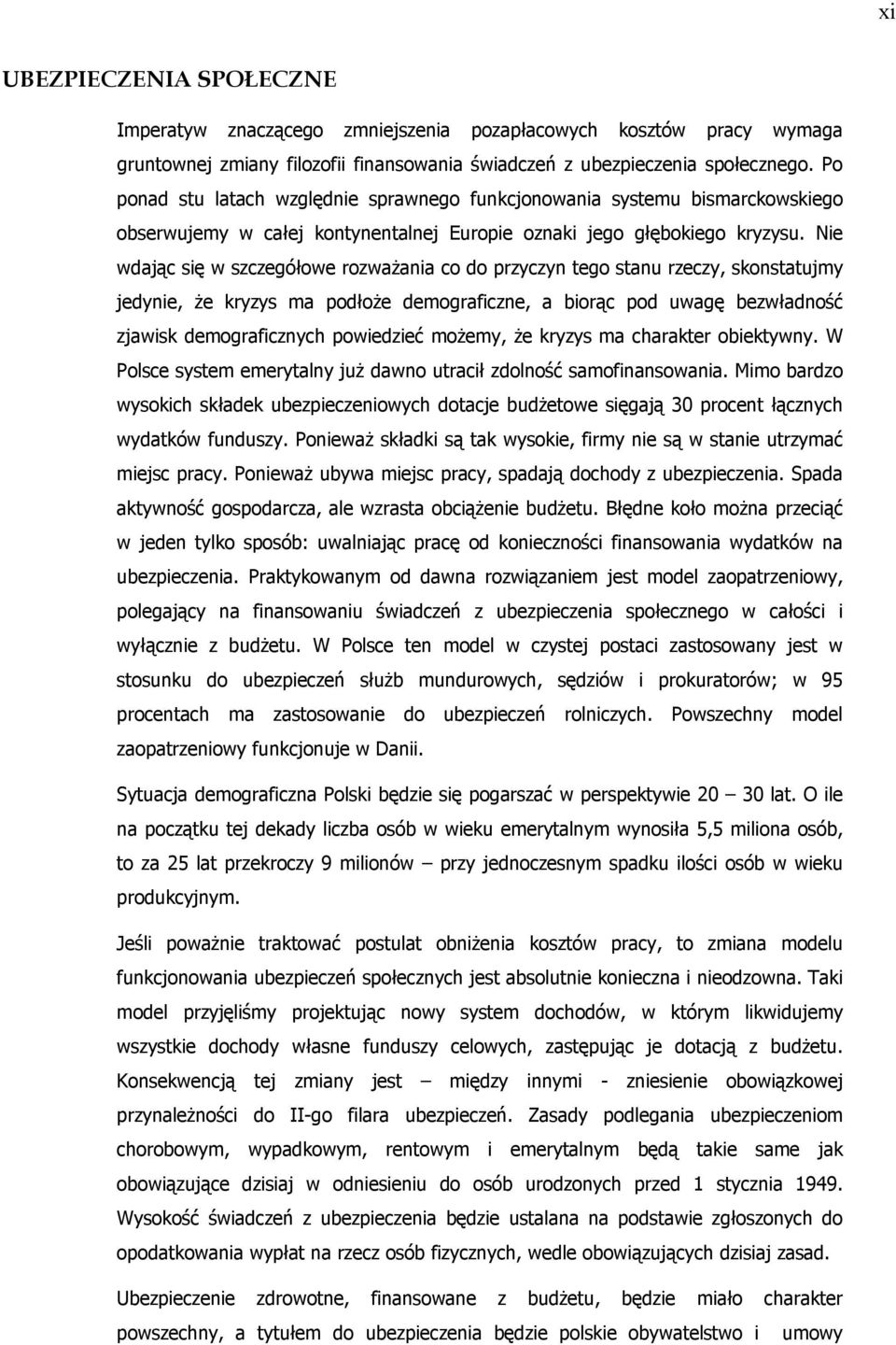 Nie wdając się w szczegółowe rozważania co do przyczyn tego stanu rzeczy, skonstatujmy jedynie, że kryzys ma podłoże demograficzne, a biorąc pod uwagę bezwładność zjawisk demograficznych powiedzieć