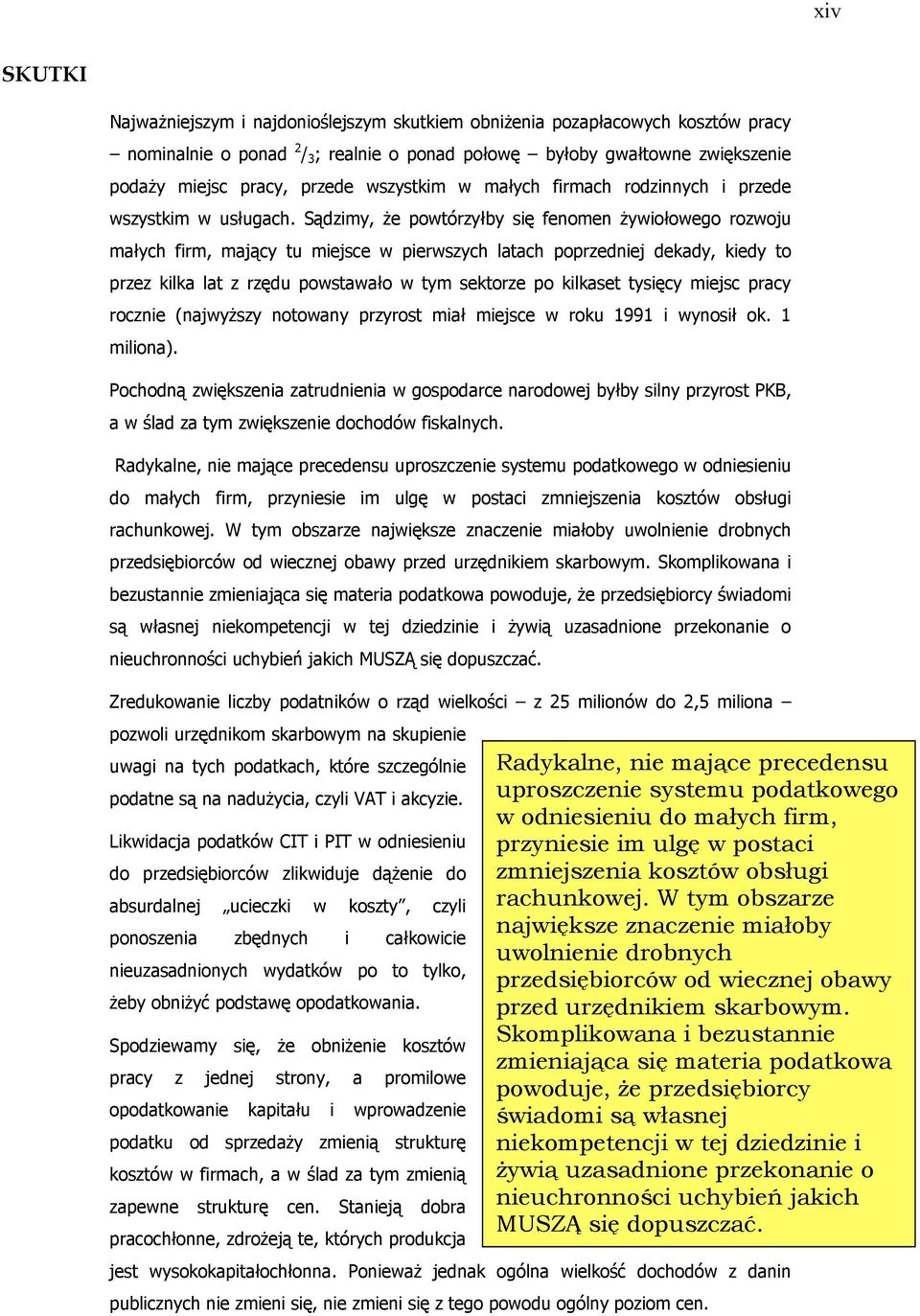 Sądzimy, że powtórzyłby się fenomen żywiołowego rozwoju małych firm, mający tu miejsce w pierwszych latach poprzedniej dekady, kiedy to przez kilka lat z rzędu powstawało w tym sektorze po kilkaset