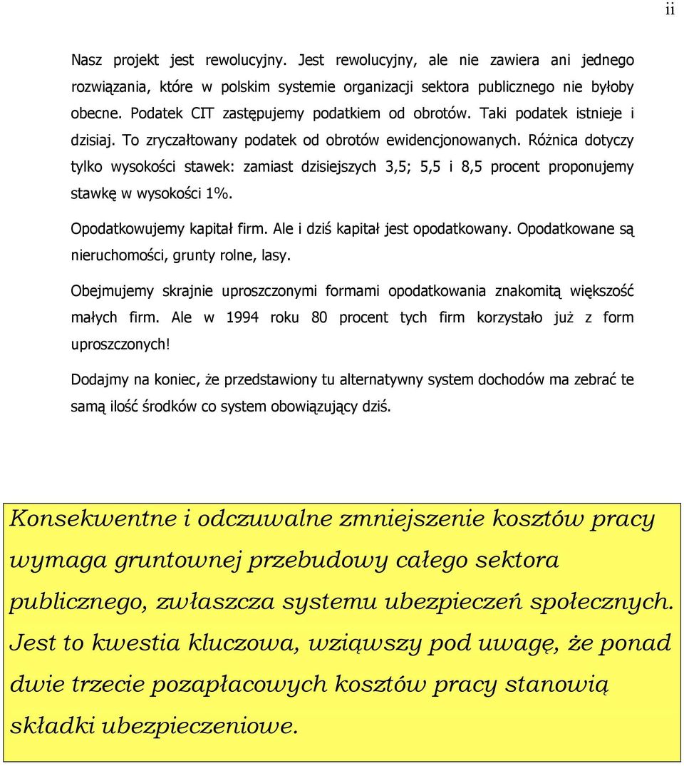 Różnica dotyczy tylko wysokości stawek: zamiast dzisiejszych 3,5; 5,5 i 8,5 procent proponujemy stawkę w wysokości 1%. Opodatkowujemy kapitał firm. Ale i dziś kapitał jest opodatkowany.