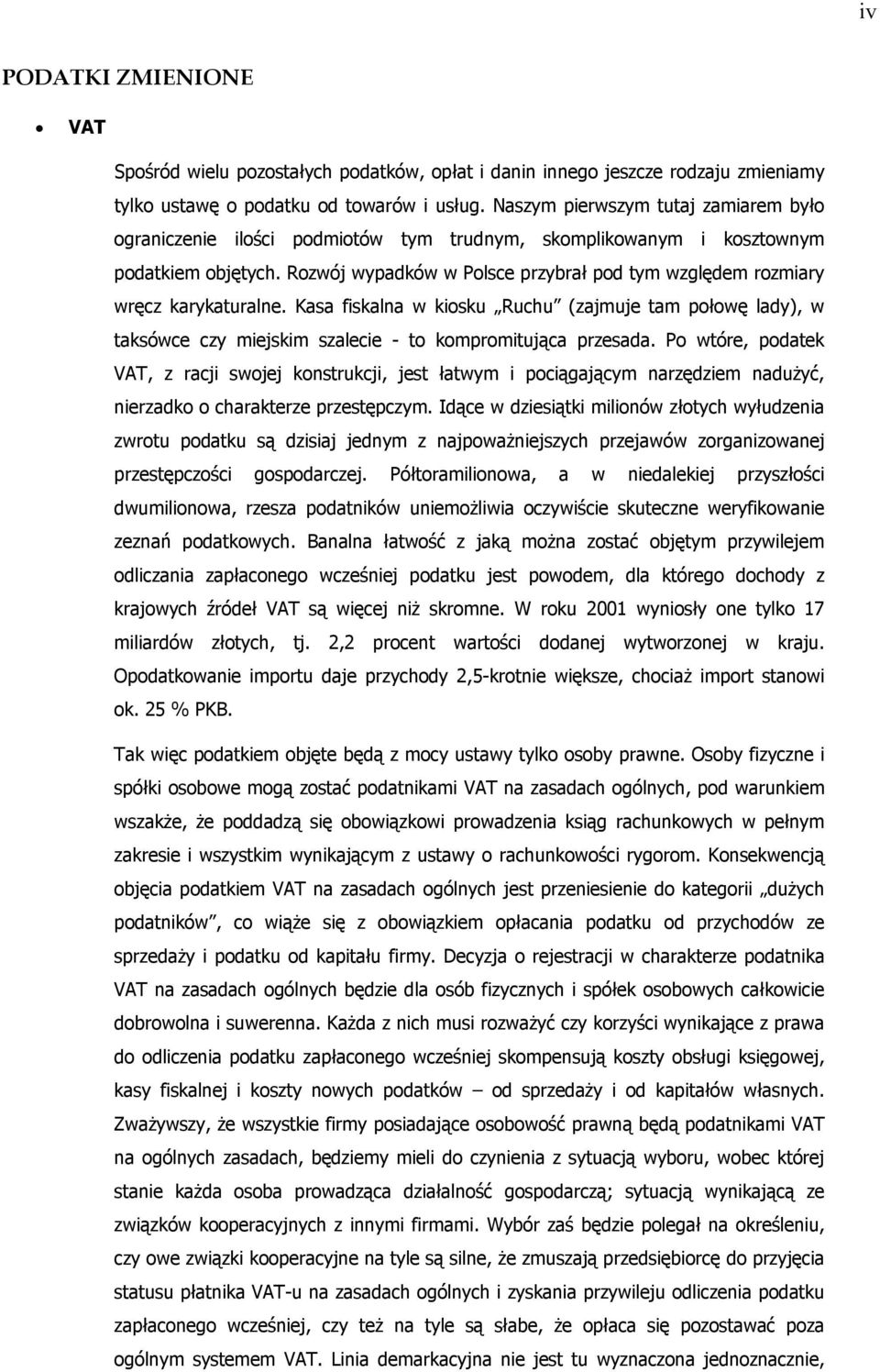 Rozwój wypadków w Polsce przybrał pod tym względem rozmiary wręcz karykaturalne. Kasa fiskalna w kiosku Ruchu (zajmuje tam połowę lady), w taksówce czy miejskim szalecie - to kompromitująca przesada.