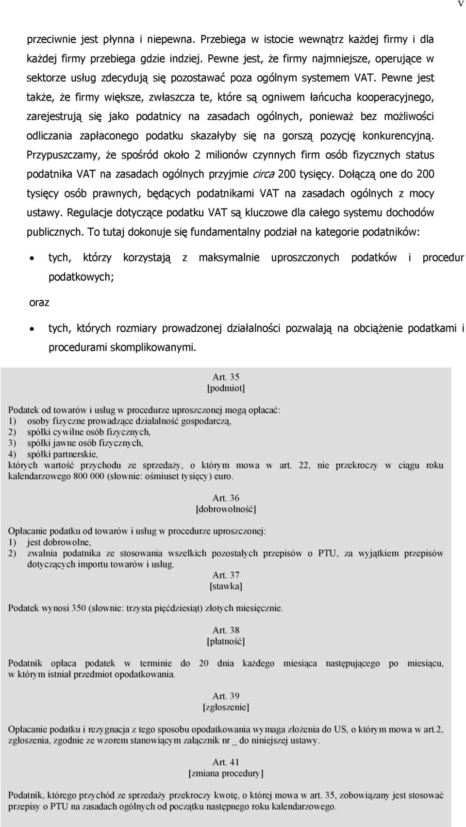 Pewne jest także, że firmy większe, zwłaszcza te, które są ogniwem łańcucha kooperacyjnego, zarejestrują się jako podatnicy na zasadach ogólnych, ponieważ bez możliwości odliczania zapłaconego