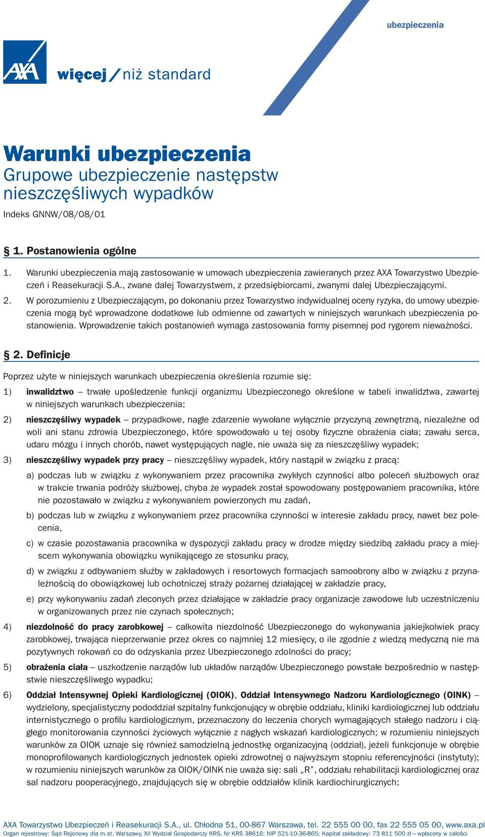 2. W porozumieniu z Ubezpieczającym, po dokonaniu przez Towarzystwo indywidualnej oceny ryzyka, do umowy ubezpieczenia mogą być wprowadzone dodatkowe lub odmienne od zawartych w niniejszych warunkach