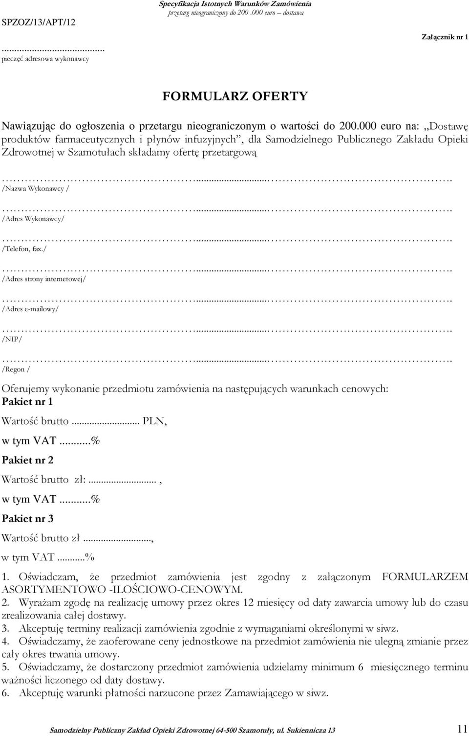 000 euro na: Dostawę produktów farmaceutycznych i płynów infuzyjnych, dla Samodzielnego Publicznego Zakładu Opieki Zdrowotnej w Szamotułach składamy ofertę przetargową.... /Nazwa Wykonawcy /.