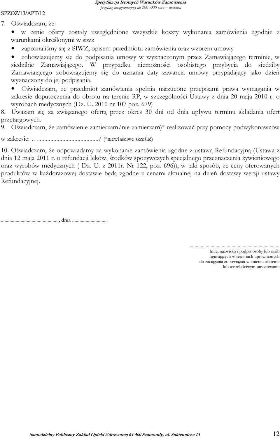 umowy zobowiązujemy się do podpisania umowy w wyznaczonym przez Zamawiającego terminie, w siedzibie Zamawiającego.