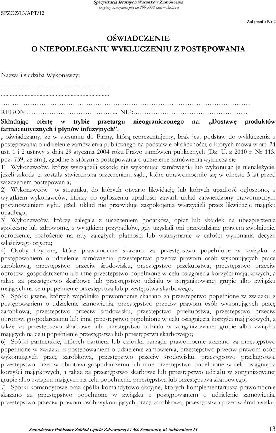 . NIP: Składając ofertę w trybie przetargu nieograniczonego na: Dostawę produktów farmaceutycznych i płynów infuzyjnych.