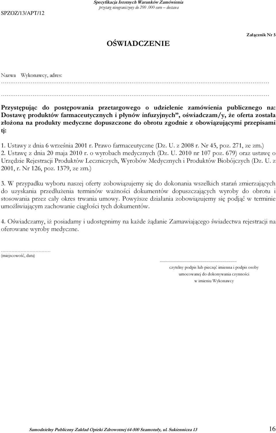 infuzyjnych, oświadczam/y, Ŝe oferta została złoŝona na produkty medyczne dopuszczone do obrotu zgodnie z obowiązującymi przepisami tj: 1. Ustawy z dnia 6 września 2001 r. Prawo farmaceutyczne (Dz. U. z 2008 r.