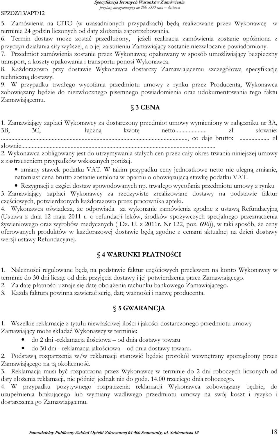 Termin dostaw moŝe zostać przedłuŝony, jeŝeli realizacja zamówienia zostanie opóźniona z przyczyn działania siły wyŝszej, a o jej zaistnieniu Zamawiający zostanie niezwłocznie powiadomiony. 7.