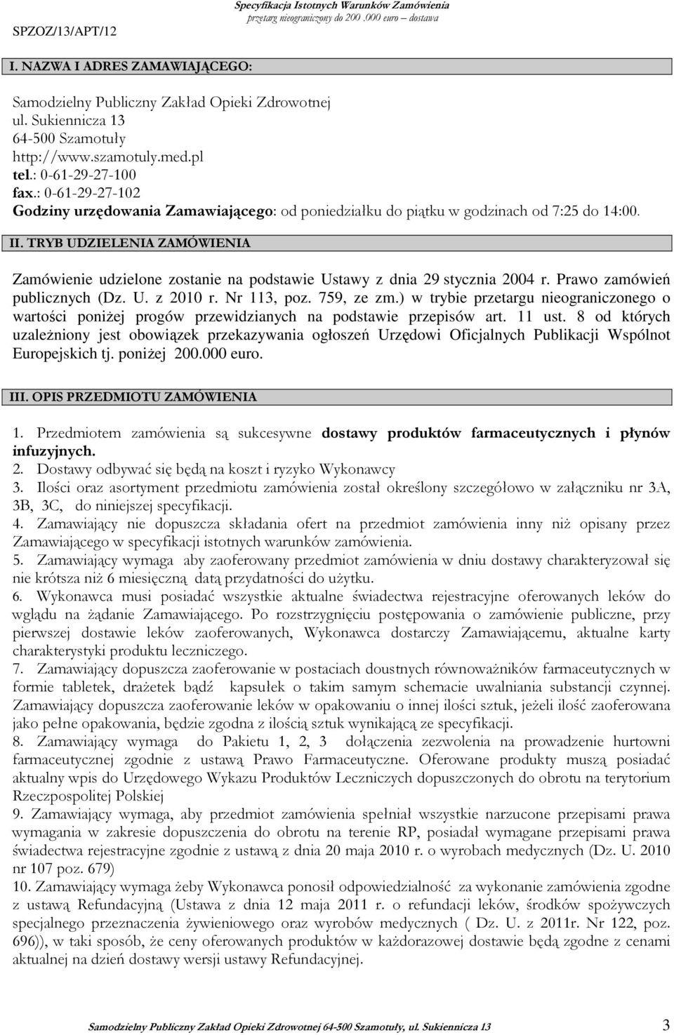 TRYB UDZIELENIA ZAMÓWIENIA Zamówienie udzielone zostanie na podstawie Ustawy z dnia 29 stycznia 2004 r. Prawo zamówień publicznych (Dz. U. z 2010 r. Nr 113, poz. 759, ze zm.