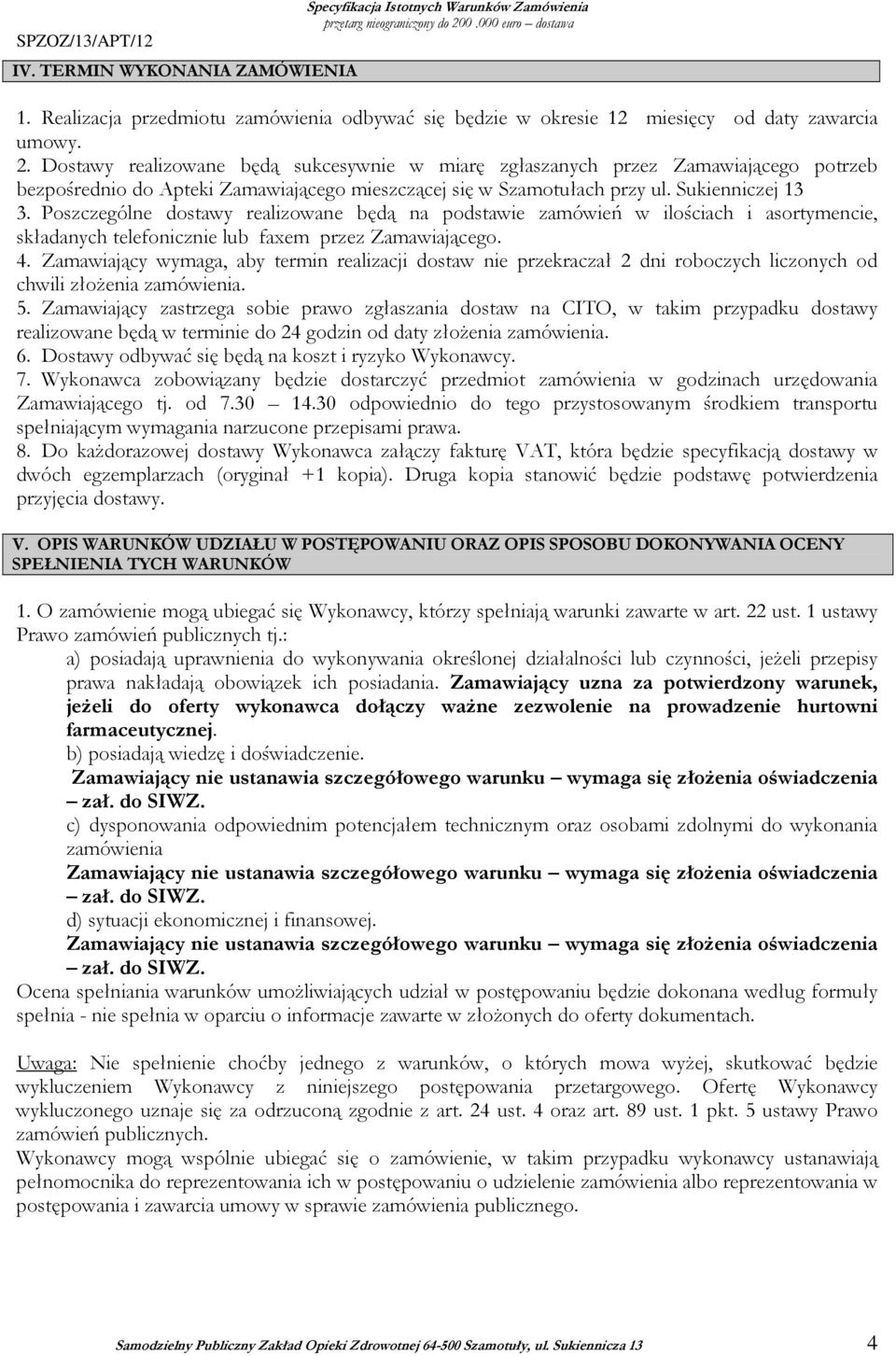 Dostawy realizowane będą sukcesywnie w miarę zgłaszanych przez Zamawiającego potrzeb bezpośrednio do Apteki Zamawiającego mieszczącej się w Szamotułach przy ul. Sukienniczej 13 3.