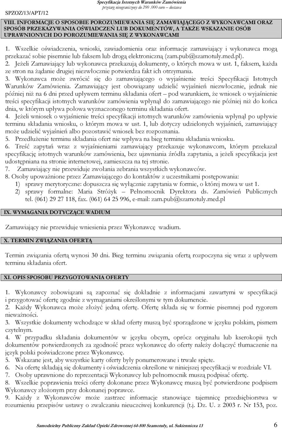 Wszelkie oświadczenia, wnioski, zawiadomienia oraz informacje zamawiający i wykonawca mogą przekazać sobie pisemnie lub faksem lub drogą elektroniczną (zam.pub@szamotuly.med.pl). 2.