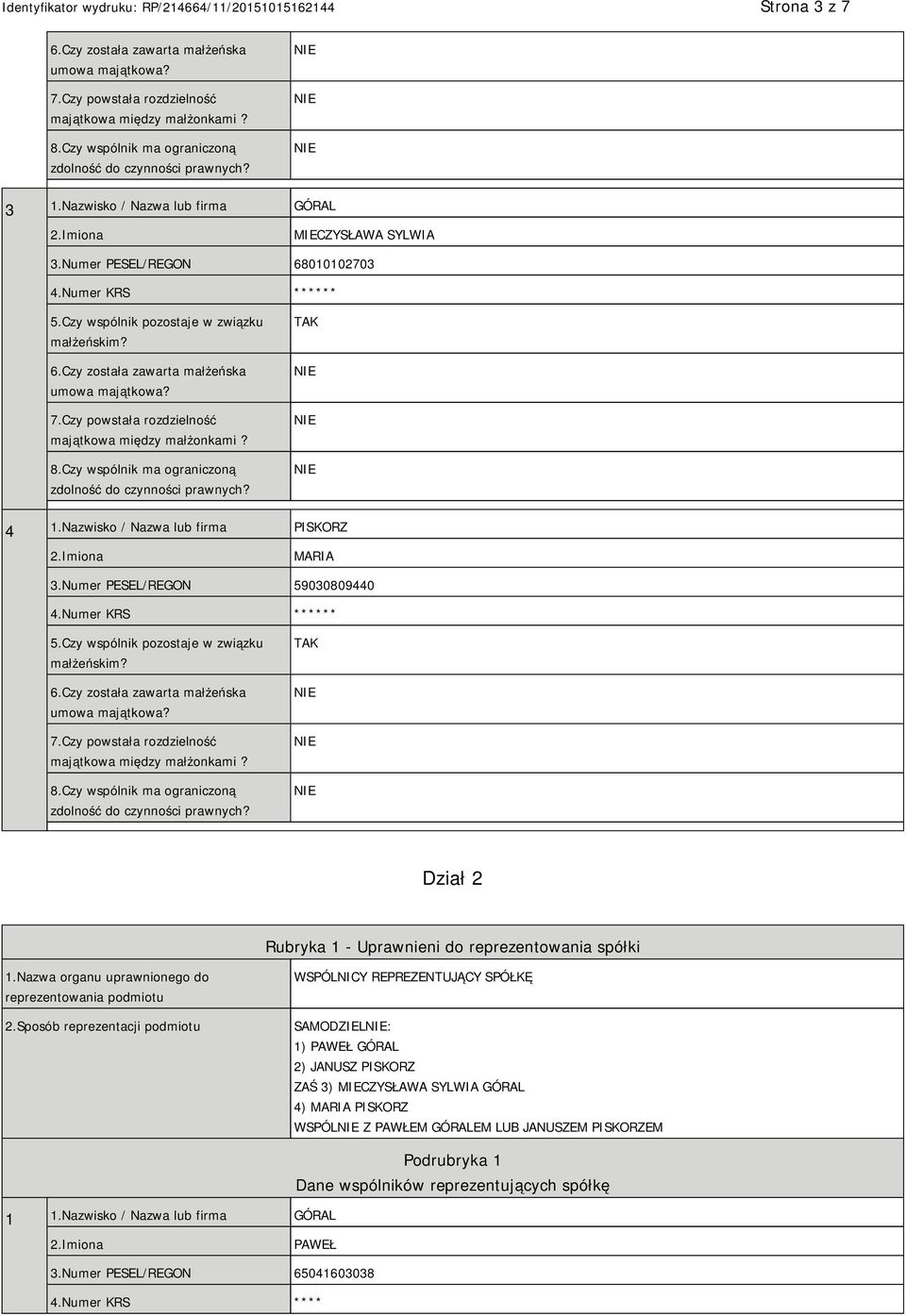 Sposób reprezentacji podmiotu WSPÓLNICY REPREZENTUJĄCY SPÓŁKĘ SAMODZIEL: 1) PAWEŁ GÓRAL 2) JANUSZ PISKORZ ZAŚ 3) MIECZYSŁAWA SYLWIA GÓRAL 4) MARIA PISKORZ