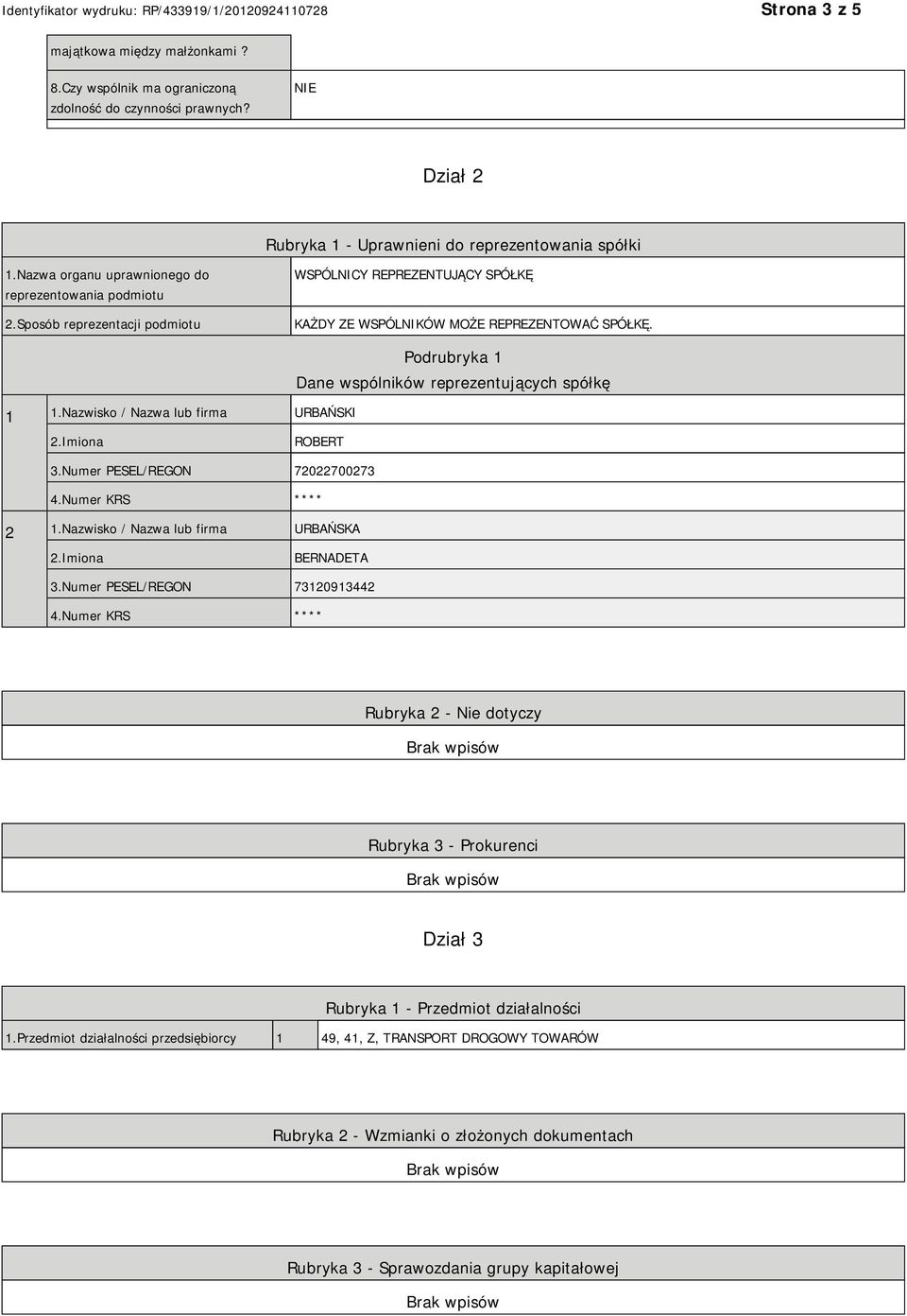 Nazwisko / Nazwa lub firma URBAŃSKI Podrubryka 1 Dane wspólników reprezentujących spółkę ROBERT 3.Numer PESEL/REGON 72022700273 4.Numer KRS **** 2 1.Nazwisko / Nazwa lub firma URBAŃSKA BERNADETA 3.