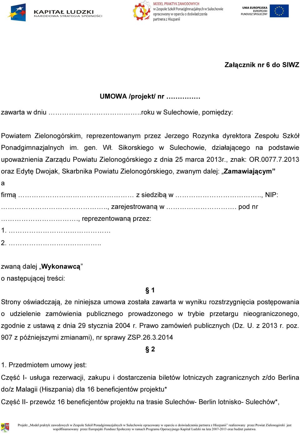 .7.2013 oraz Edytę Dwojak, Skarbnika Powiatu Zielonogórskiego, zwanym dalej: Zamawiającym a firmą z siedzibą w.., NIP:.., zarejestrowaną w. pod nr., reprezentowaną przez: 1. 2.