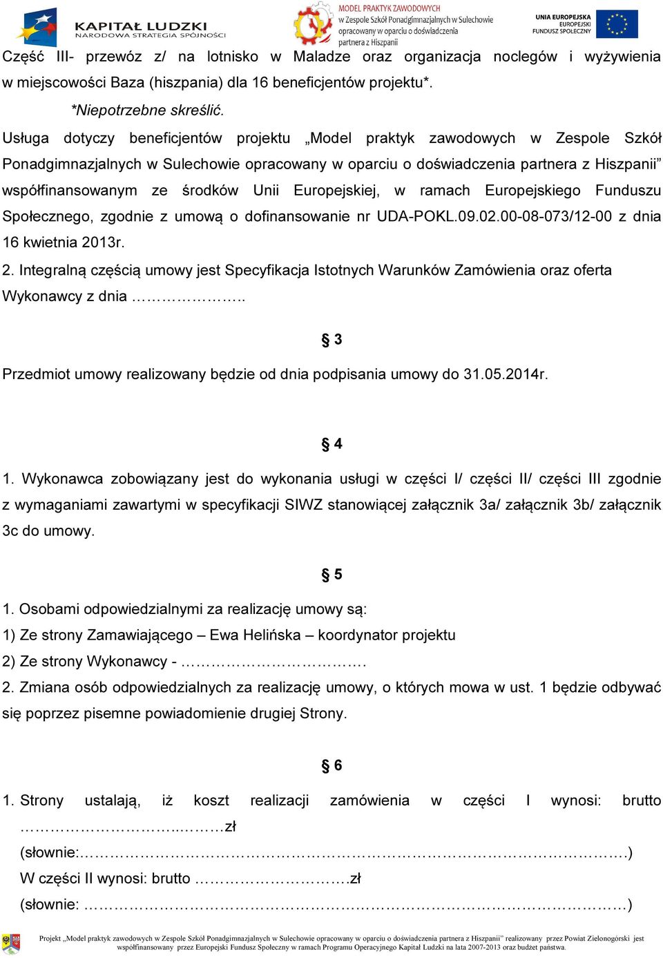 Unii Europejskiej, w ramach Europejskiego Funduszu Społecznego, zgodnie z umową o dofinansowanie nr UDA-POKL.09.02.00-08-073/12-00 z dnia 16 kwietnia 20