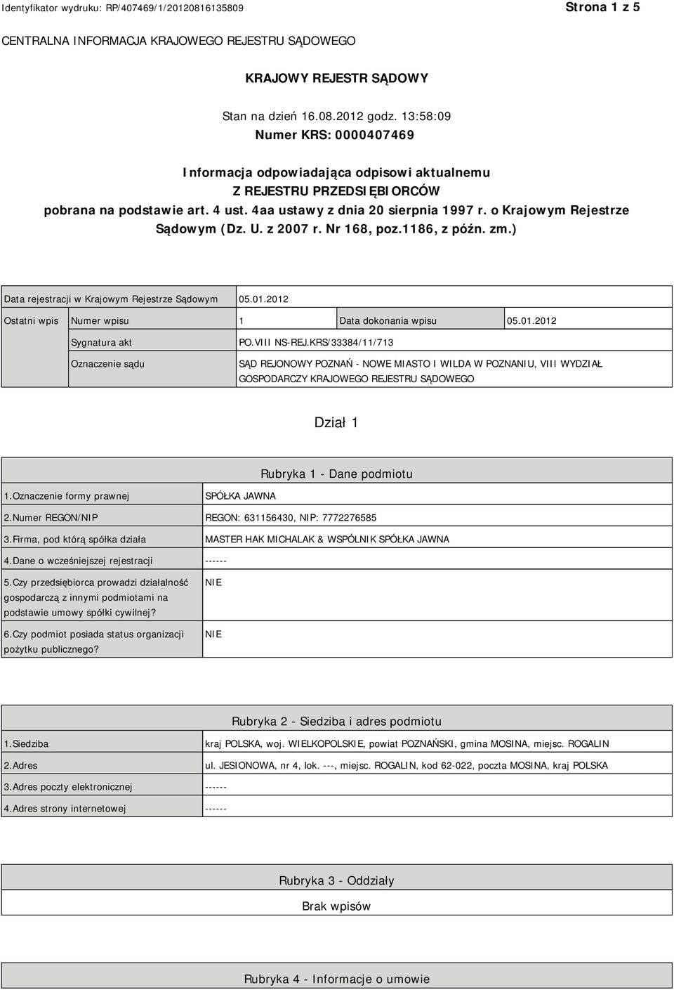 o Krajowym Rejestrze Sądowym (Dz. U. z 2007 r. Nr 168, poz.1186, z późn. zm.) Data rejestracji w Krajowym Rejestrze Sądowym 05.01.2012 Ostatni wpis Numer wpisu 1 Data dokonania wpisu 05.01.2012 Sygnatura akt Oznaczenie sądu PO.