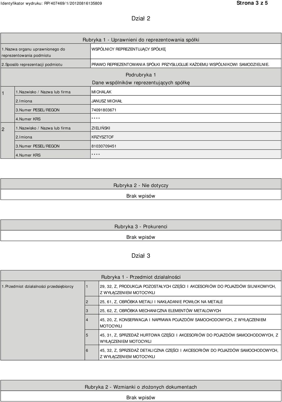 Nazwisko / Nazwa lub firma MICHALAK Podrubryka 1 Dane wspólników reprezentujących spółkę JANUSZ MICHAŁ 3.Numer PESEL/REGON 74091803671 4.Numer KRS **** 2 1.
