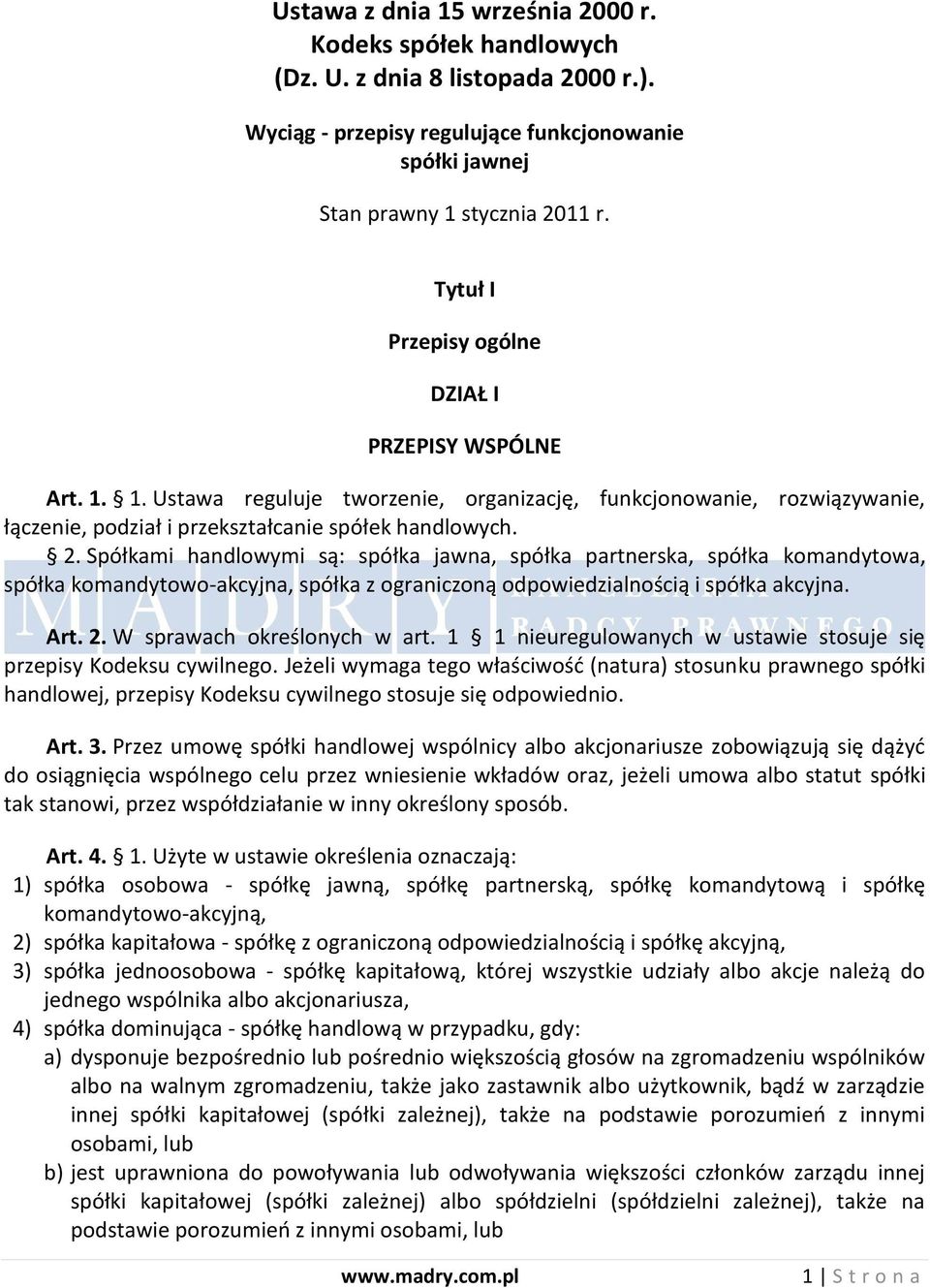 Spółkami handlowymi są: spółka jawna, spółka partnerska, spółka komandytowa, spółka komandytowo-akcyjna, spółka z ograniczoną odpowiedzialnością i spółka akcyjna. Art. 2. W sprawach określonych w art.