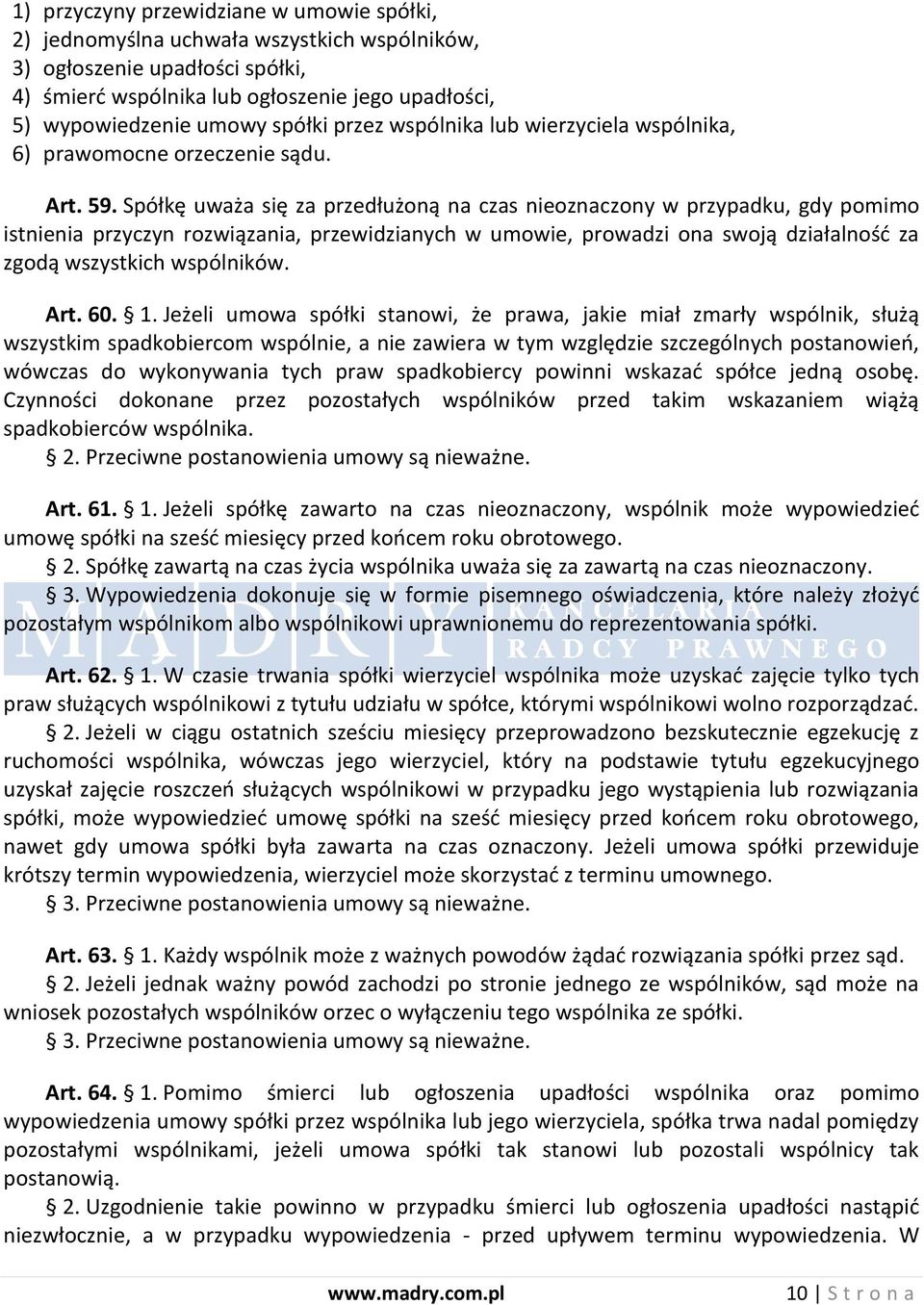 Spółkę uważa się za przedłużoną na czas nieoznaczony w przypadku, gdy pomimo istnienia przyczyn rozwiązania, przewidzianych w umowie, prowadzi ona swoją działalnośd za zgodą wszystkich wspólników.