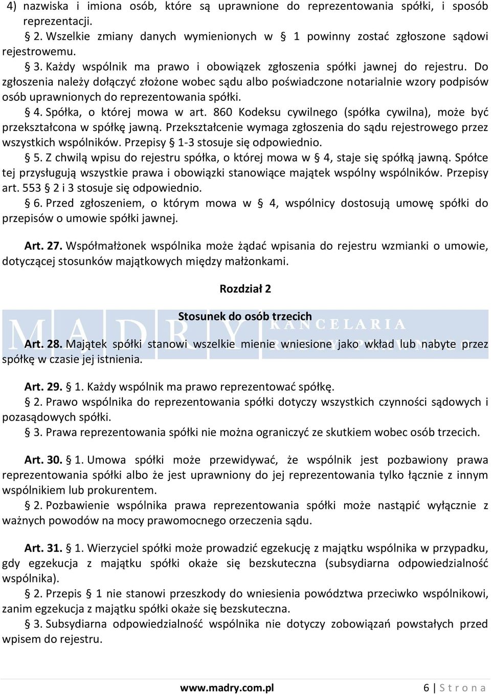 Do zgłoszenia należy dołączyd złożone wobec sądu albo poświadczone notarialnie wzory podpisów osób uprawnionych do reprezentowania spółki. 4. Spółka, o której mowa w art.