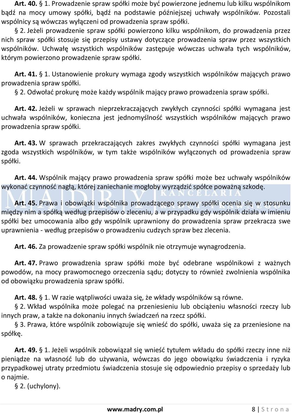 Jeżeli prowadzenie spraw spółki powierzono kilku wspólnikom, do prowadzenia przez nich spraw spółki stosuje się przepisy ustawy dotyczące prowadzenia spraw przez wszystkich wspólników.