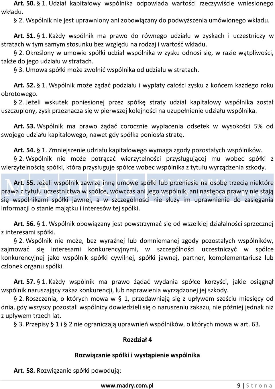 Wspólnik może żądad podziału i wypłaty całości zysku z koocem każdego roku obrotowego. 2.