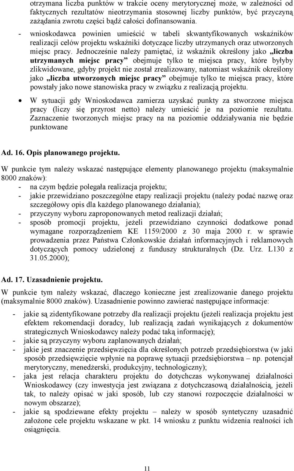 Jednocześnie należy pamiętać, iż wskaźnik określony jako liczba utrzymanych miejsc pracy obejmuje tylko te miejsca pracy, które byłyby zlikwidowane, gdyby projekt nie został zrealizowany, natomiast