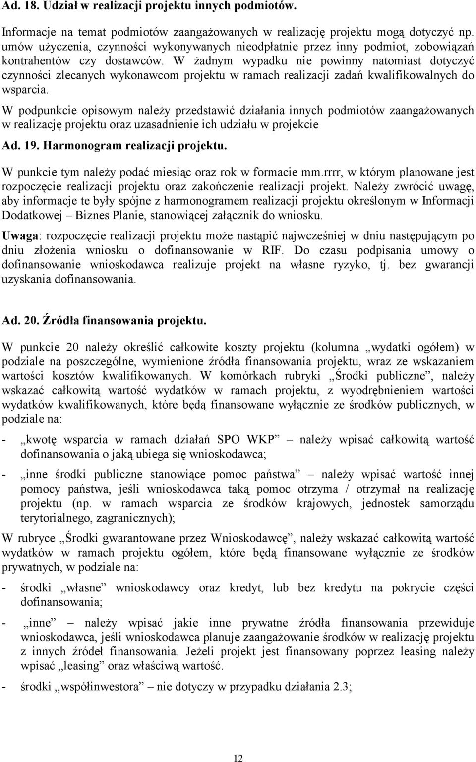W żadnym wypadku nie powinny natomiast dotyczyć czynności zlecanych wykonawcom projektu w ramach realizacji zadań kwalifikowalnych do wsparcia.