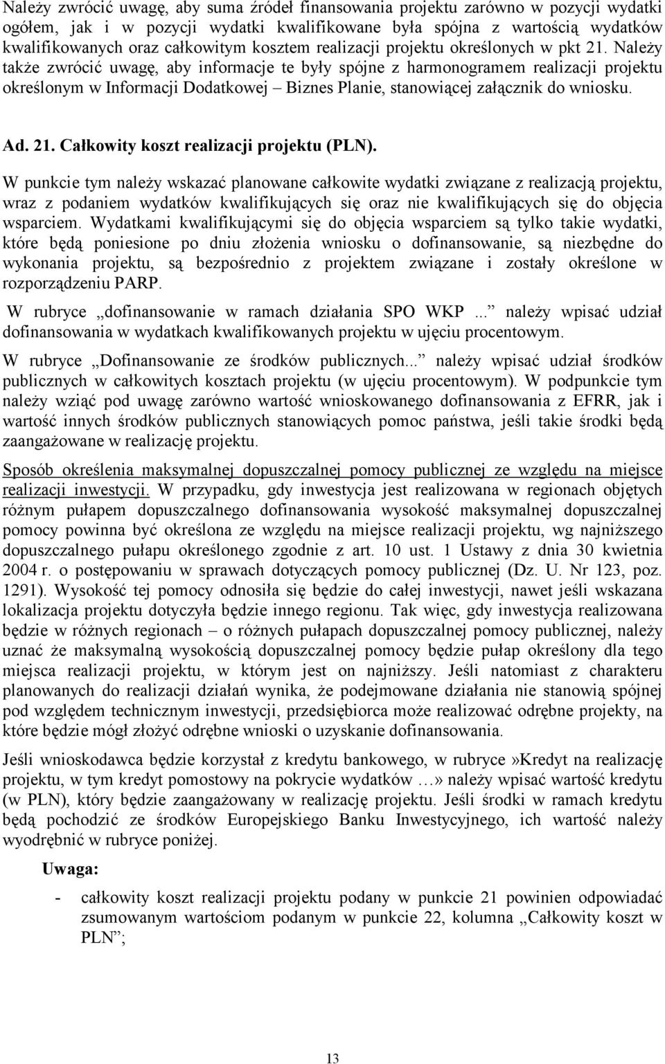 Należy także zwrócić uwagę, aby informacje te były spójne z harmonogramem realizacji projektu określonym w Informacji Dodatkowej Biznes Planie, stanowiącej załącznik do wniosku. Ad. 21.