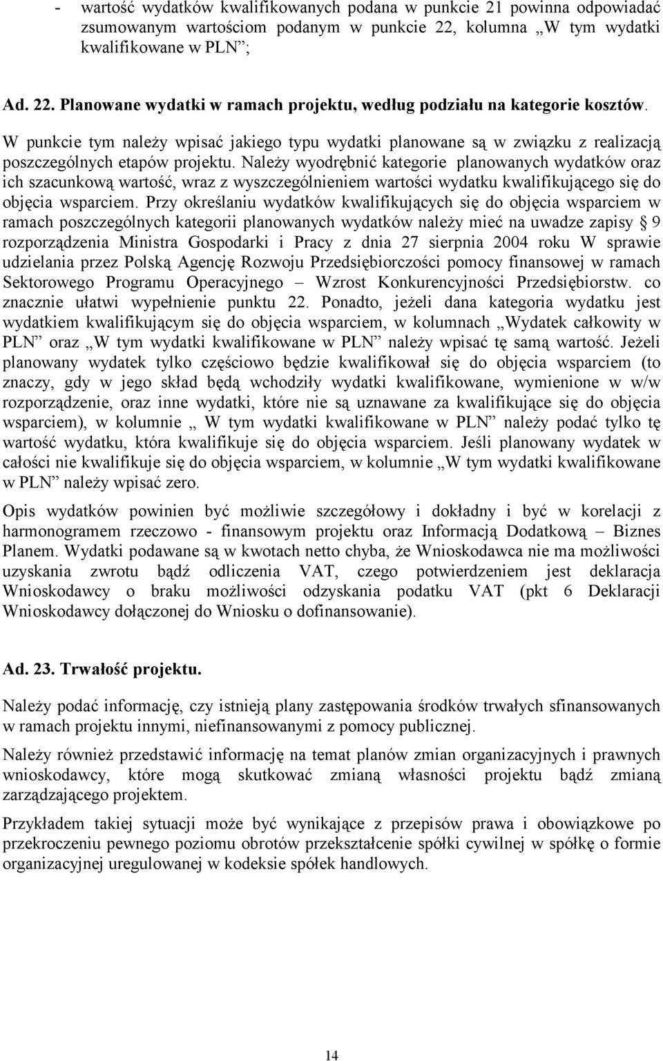 Należy wyodrębnić kategorie planowanych wydatków oraz ich szacunkową wartość, wraz z wyszczególnieniem wartości wydatku kwalifikującego się do objęcia wsparciem.