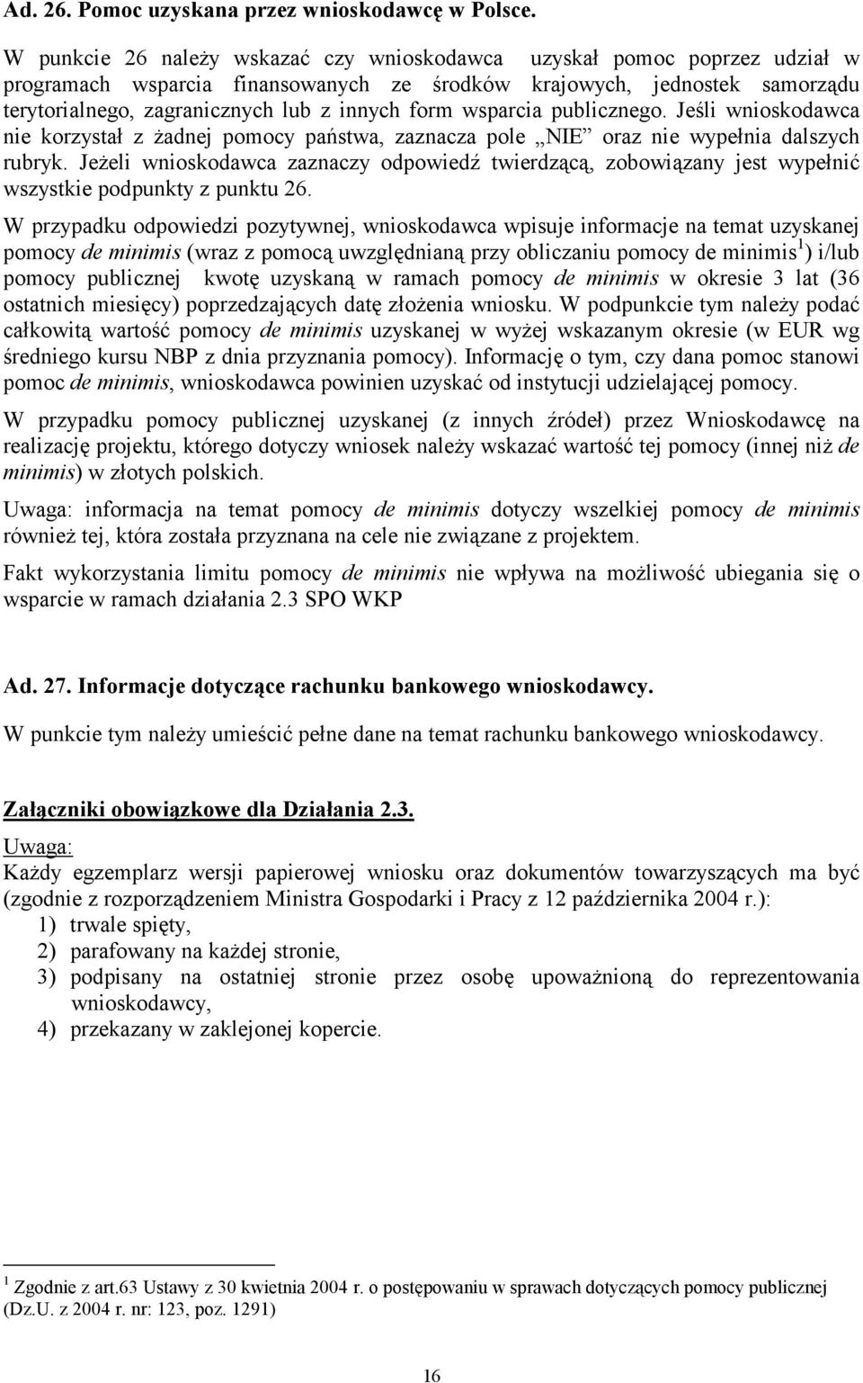 wsparcia publicznego. Jeśli wnioskodawca nie korzystał z żadnej pomocy państwa, zaznacza pole NIE oraz nie wypełnia dalszych rubryk.
