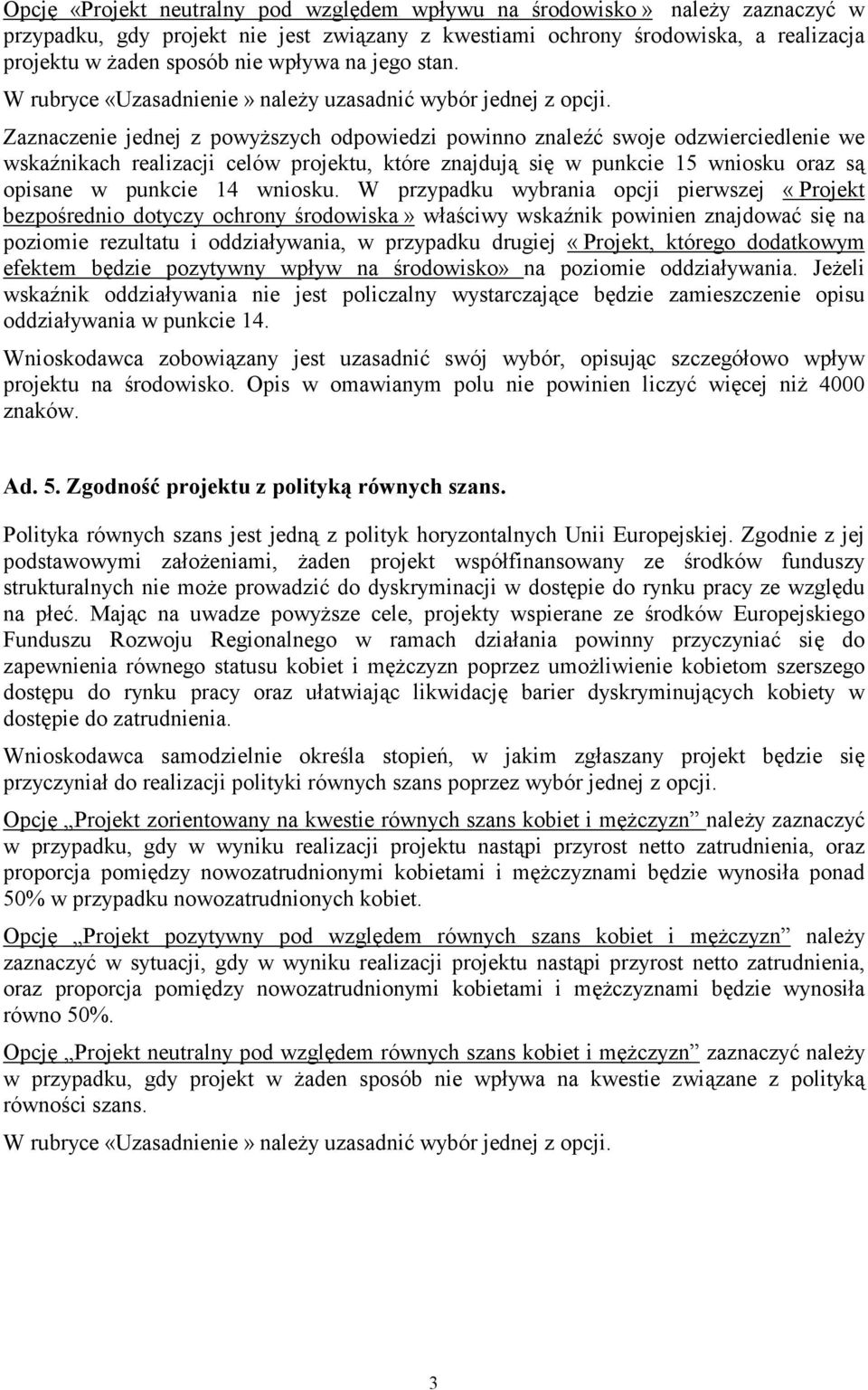 Zaznaczenie jednej z powyższych odpowiedzi powinno znaleźć swoje odzwierciedlenie we wskaźnikach realizacji celów projektu, które znajdują się w punkcie 15 wniosku oraz są opisane w punkcie 14