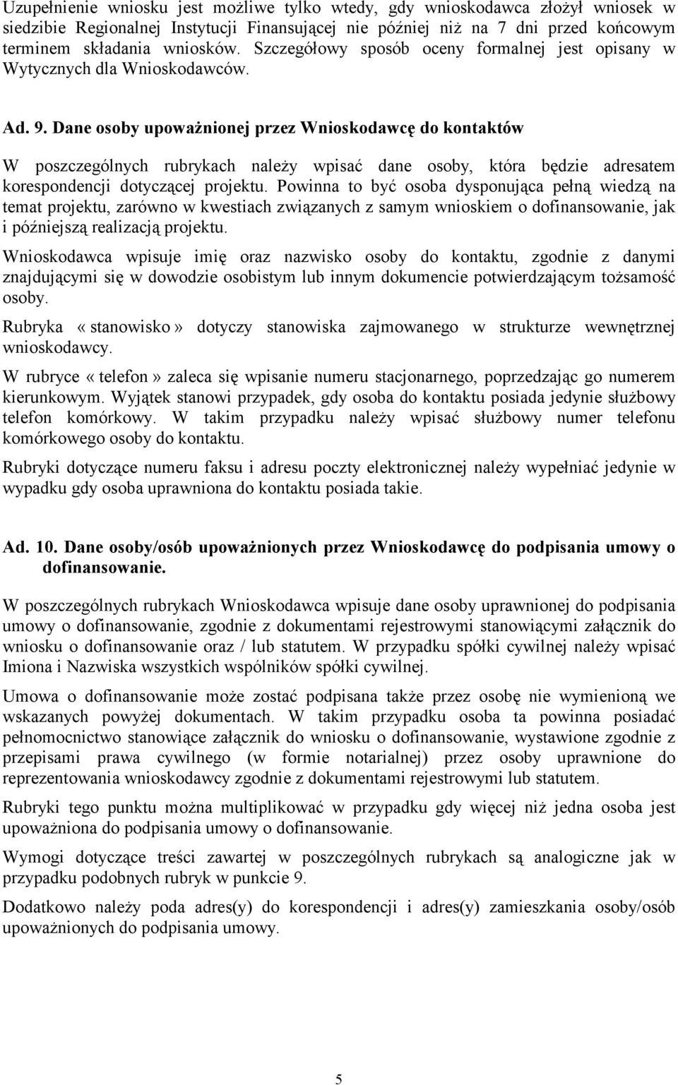 Dane osoby upoważnionej przez Wnioskodawcę do kontaktów W poszczególnych rubrykach należy wpisać dane osoby, która będzie adresatem korespondencji dotyczącej projektu.