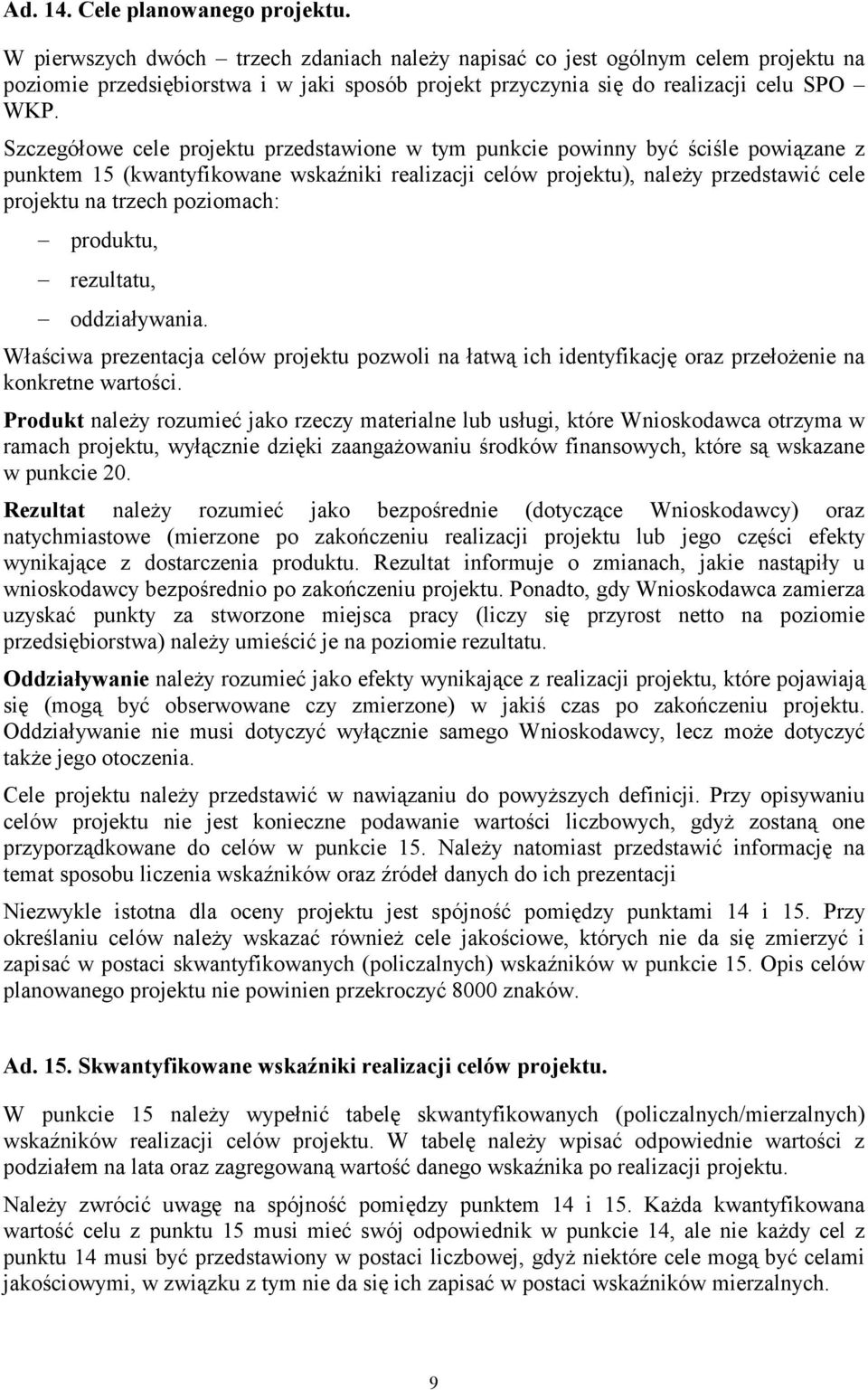 Szczegółowe cele projektu przedstawione w tym punkcie powinny być ściśle powiązane z punktem 15 (kwantyfikowane wskaźniki realizacji celów projektu), należy przedstawić cele projektu na trzech