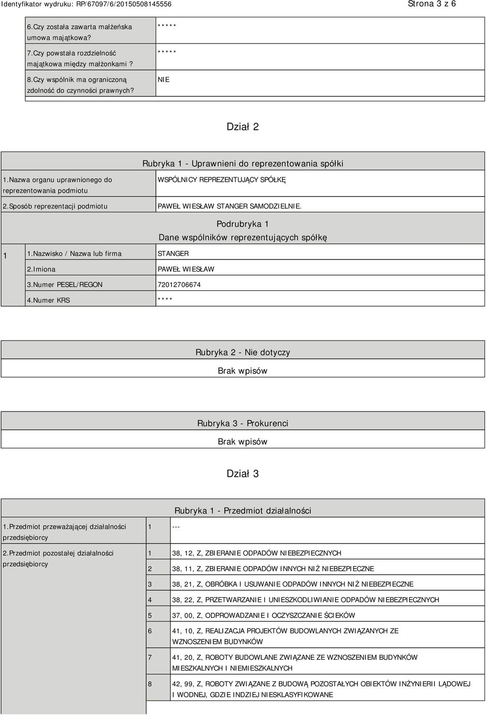 Sposób reprezentacji podmiotu WSPÓLNICY REPREZENTUJĄCY SPÓŁKĘ PAWEŁ WIESŁAW STANGER SAMODZIEL. 1 1.Nazwisko / Nazwa lub firma STANGER Podrubryka 1 Dane wspólników reprezentujących spółkę 2.