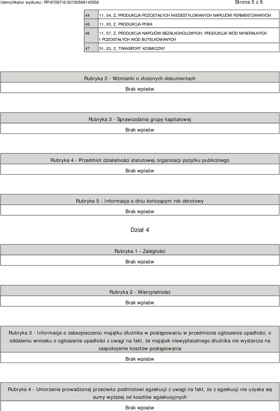 organizacji pożytku publicznego Rubryka 5 - Informacja o dniu kończącym rok obrotowy Dział 4 Rubryka 1 - Zaległości Rubryka 2 - Wierzytelności Rubryka 3 - Informacje o zabezpieczeniu majątku dłużnika
