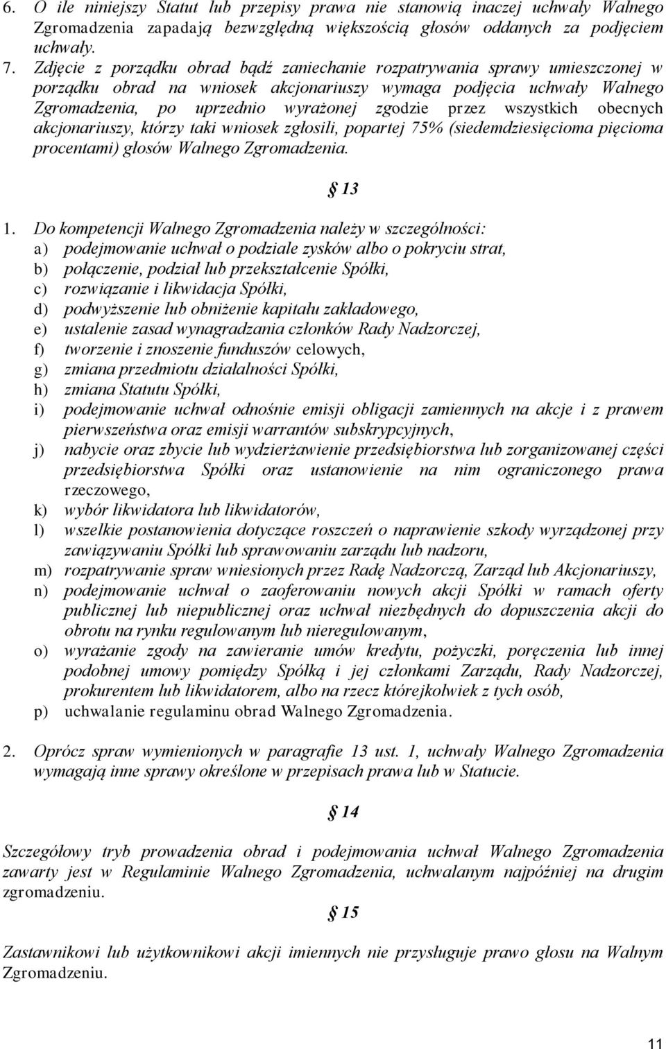 przez wszystkich obecnych akcjonariuszy, którzy taki wniosek zgłosili, popartej 75% (siedemdziesięcioma pięcioma procentami) głosów Walnego Zgromadzenia. 13 1.