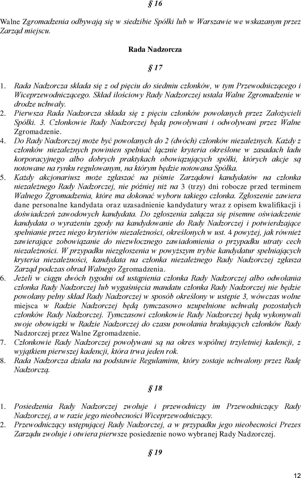 Pierwsza Rada Nadzorcza składa się z pięciu członków powołanych przez Założycieli Spółki. 3. Członkowie Rady Nadzorczej będą powoływani i odwoływani przez Walne Zgromadzenie. 4.