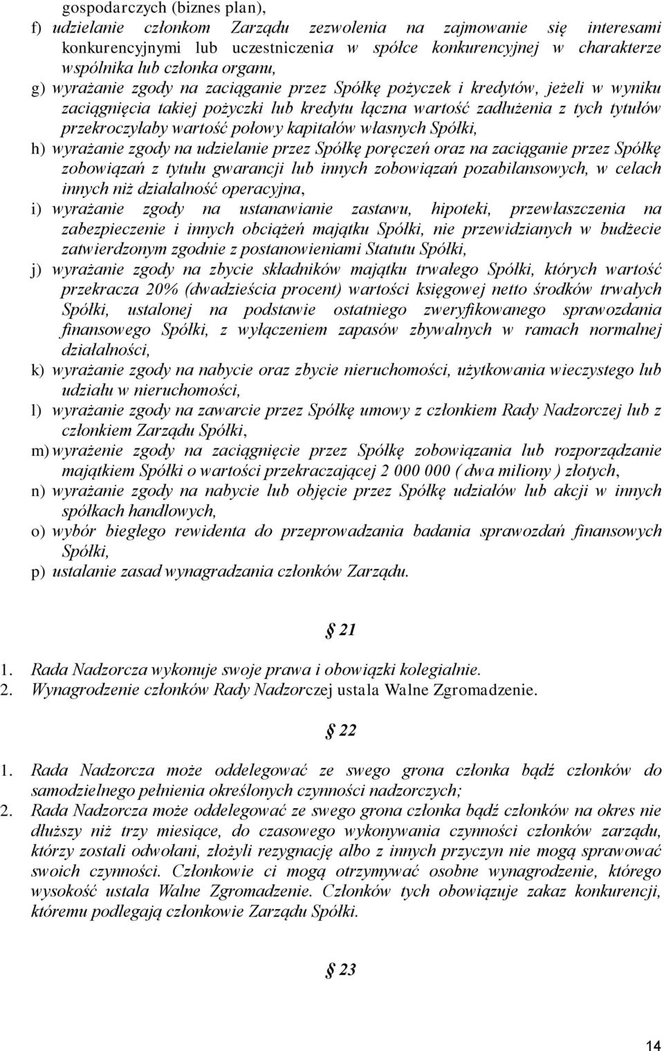 połowy kapitałów własnych Spółki, h) wyrażanie zgody na udzielanie przez Spółkę poręczeń oraz na zaciąganie przez Spółkę zobowiązań z tytułu gwarancji lub innych zobowiązań pozabilansowych, w celach