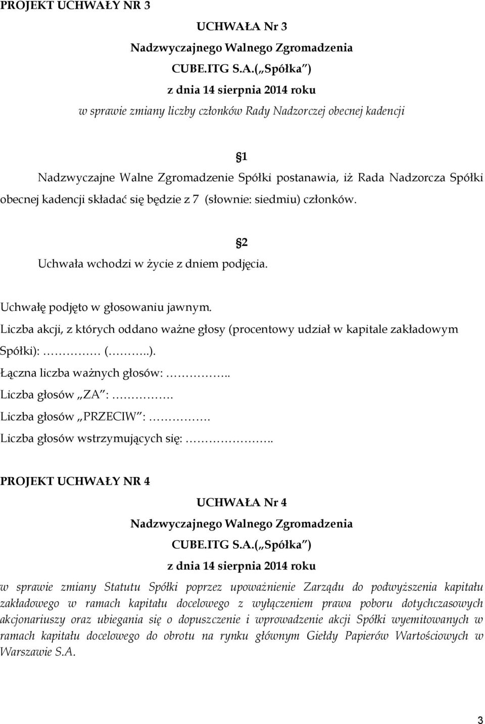 A Nr 3 Nadzwyczajnego Walnego Zgromadzenia CUBE.ITG S.A.( Spółka ) z dnia 14 sierpnia 2014 roku w sprawie zmiany liczby członków Rady Nadzorczej obecnej kadencji 1 Nadzwyczajne Walne Zgromadzenie